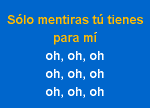 S6Io mentiras t0 tienes
paralni

oh,oh,oh
oh,oh,oh
oh,oh,oh