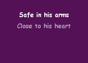 Safe in his arms

Close to his heart