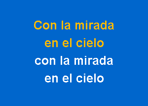 Con la mirada
en el cielo

con la mirada
en el cielo