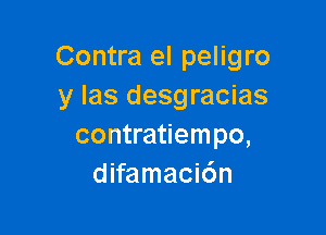 Contra el peligro
y las desgracias

contratiempo,
difamaci6n