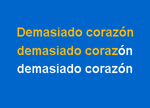 Demasiado coraz6n
demasiado coraz6n

demasiado coraz6n