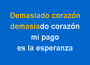 Demasiado coraz6n
demasiado corazdn

mi page
es la esperanza