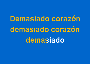 Demasiado coraz6n
demasiado coraz6n

demasiado