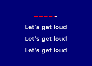 Let's get loud
Let's get loud

Let's get loud