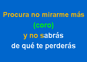 Procura no mirarme ma'ls
(coro)

y no sabra
de quc'a te perderzils