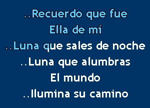 ..Recuerdo que fue
Ella de mi
..Luna que sales de noche
..Luna que alumbras
El mundo
..llumina su camino