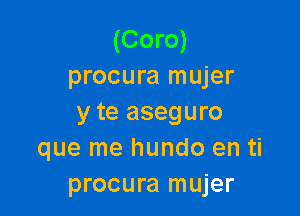 (Coro)
procura mujer

y te aseguro
que me hundo en ti
procura mujer