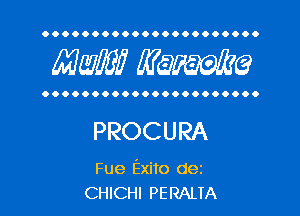 OOOOOOOOOOOOOOOOOOOOOO

MW? WQWQ

OOOOOOOOOOOOOOOOOOOOOO

PROCURA

Fue Exito dei
CHICHI PERALTA