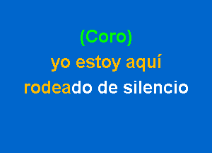 (Coro)
yo estoy aqui

rodeado de silencio