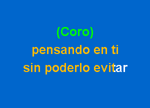 (Coro)
pensando en ti

sin poderlo evitar