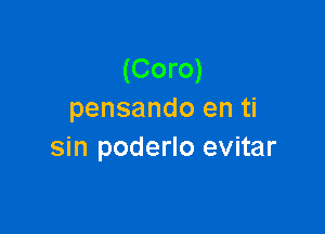 (Coro)
pensando en ti

sin poderlo evitar