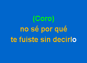 (Coro)
no a por qw

te fuiste sin decirlo