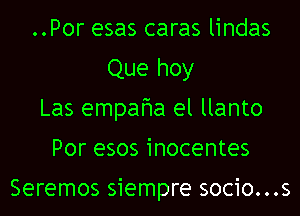 ..Por esas caras lindas
Que hoy
Las empafwa el llanto
Por esos inocentes

Seremos siempre socio...s