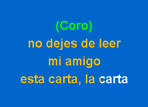 (Coro)
no dejes de leer

mi amigo
esta carta, Ia carta