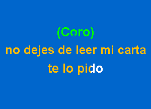 (Coro)
no dejes de leer mi carta

te lo pido