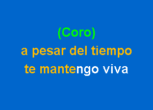 (Coro)
a pesar del tiempo

te mantengo viva