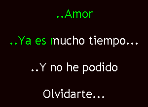 ..Amor

..Ya es mucho tiempo...

..Y no he podido

Olvidarte...