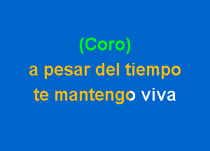 (Coro)
a pesar del tiempo

te mantengo viva