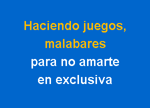 Haciendo juegos,
malabares

para no amarte
en exclusiva