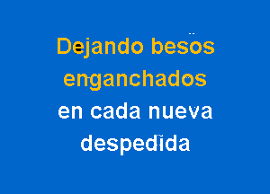 Dejando besbs
enganchados

en cada nueva
despedida