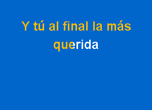 Y tL'I al final la meis
queNda