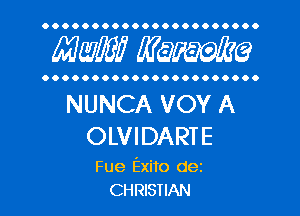 OOOOOOOOOOOOOOOOOOOOOO

Maw WWMQ

OOOOOOOOOOOOOOOOOOOOOO

NUNCA VOY A

OLVIDARTE

Fue Exito dei
CHRISTIAN