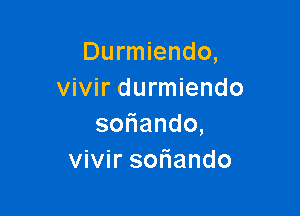 DurnNendo,
vivir durmiendo

so ando,
vivir soriando