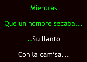 Mientras

Que un hombre secaba...

..Su llanto

Con la camisa...