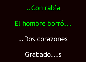 ..Con rabia

El hombre borrc')...

..Dos corazones

Grabado...s