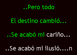 ..Pero todo
El destino cambib...

..Se acabd mi carmo...

..Se acabc') mi ilusic')....n