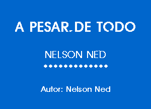 A PESAR. DE TODO

NELSON NED

00...........

Autorz Nelson Ned