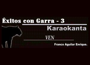 Exltos con Garra - 3
Karaokanta

WIN

Fra nco Aguilal Enrique.