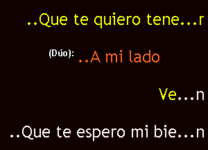 ..Que te quiero tene...r

(NOV ..A mi lado

Ve...n

..Que te espero mi bie...n