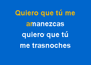 Quiero que tL'J me
amanezcas

quiero-que tL'I
me trasnoches