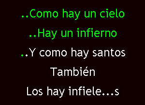 ..Como hay un cielo
..Hay un infierno
..Y como hay santos
Tambie'en

Los hay infiele...s