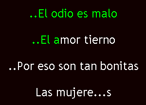 ..El odio es malo
..El amor tierno

..Por eso son tan bonitas

Las mujere...s