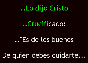 ..Lo dijo Cristo
..Crucificadoz

..Es de los buenos

De quien debes cuidarte...