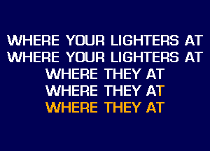 WHERE YOUR LIGHTERS AT
WHERE YOUR LIGHTERS AT
WHERE THEY AT
WHERE THEY AT
WHERE THEY AT