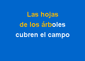 Las hojas
de los a'lrboles

cubren el campo