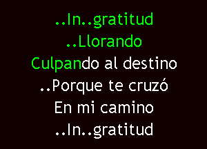 ..ln..gratitud
..Llorando
Culpando al destino

..Porque te cruzc')
En mi camino
..ln..gratitud