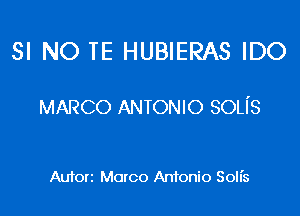 SI NO TE HUBIERAS IDO

MARCO ANTONIO son's

Auton Marco Antonio Solis