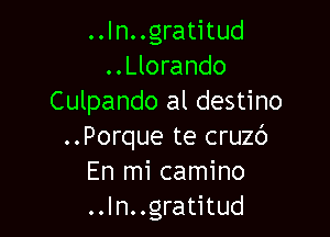 ..ln..gratitud
..Llorando
Culpando al destino

..Porque te cruzc')
En mi camino
..ln..gratitud