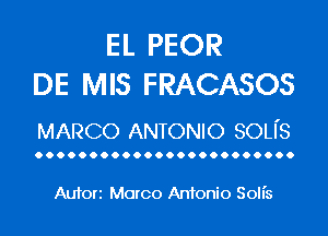 EL PEOR
DE IVIIS FRACASOS

MARCO ANTONIO SOUS

Aufori Marco Antonio Soll's