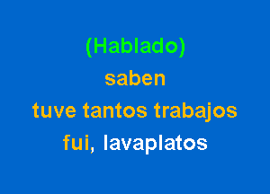 (Hablado)
saben

tuve tantos trabajos
fui, lavaplatos