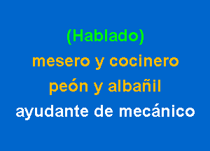 (Hablado)
mesero y cocinero

pe6n y albaFIil
ayudante de meczEmico