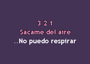 321

Sacame del aire
..No puedo respirar