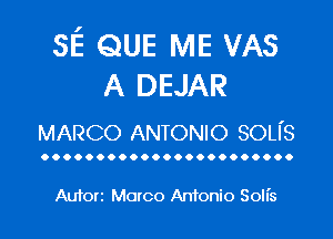 3E QUE IVIE VAS
A DEJAR

MARCO ANTONIO son's

OOOOOOOOOOOOOOOOOOOOOOO

Auton Marco Antonio Solis