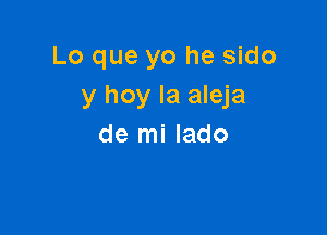 Lo que yo he sido
y hoy la aleja

de mi lado