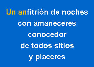 Un anfitri6n de noches
con amaneceres

conocedor
de todos sitios
y placeres