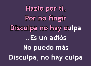 Hazlo por ti,
For no fingir
Disculpa no hay culpa

..Es un adids
No puedo ngzs
Disculpa, no hay culpa